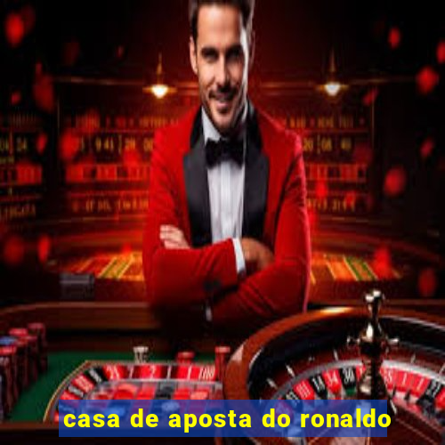 casa de aposta do ronaldo